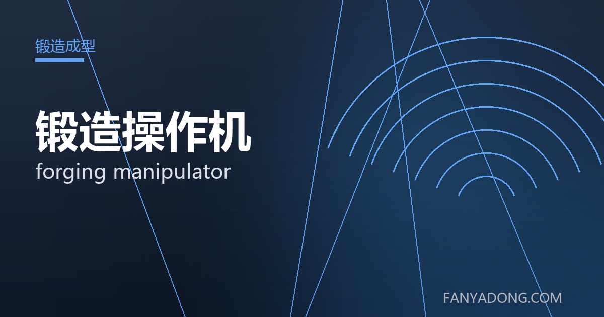 锻造操作机的选型要点与工况匹配|Selection Essentials of forging manipulator for the Right Service Condition 封面